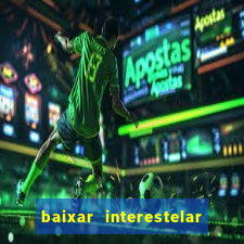 baixar interestelar 4k dublado